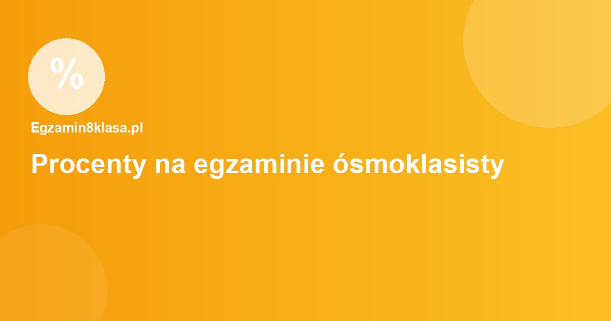 Procenty na egzaminie ósmoklasisty — jak przestać się w nich gubić