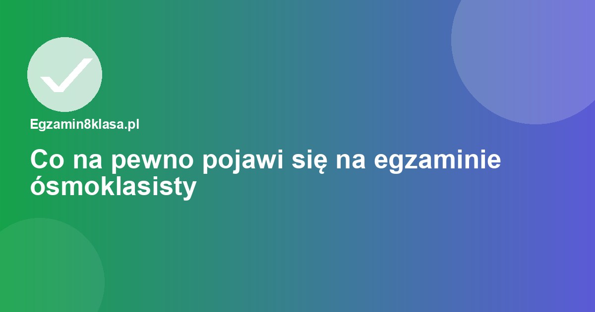 Co na pewno pojawi się na egzaminie ósmoklasisty z matematyki — typy zadań, na które warto postawić