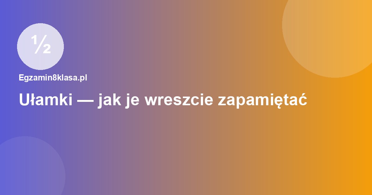 Ułamki — jak je wreszcie zapamiętać (z infografikami)
